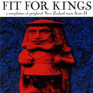 Various - Fit For Kings - A Compilation Of Peripheral New Zealand Music Series II FLAC