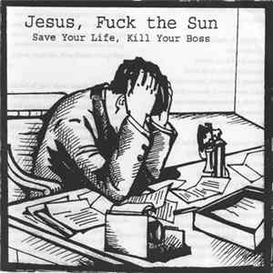 Jesus, Fuck The Sun - Save Your Life, Kill Your Boss FLAC