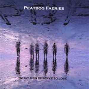 Peatbog Faeries - What Men Deserve To Lose FLAC