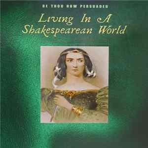 Shakespeare - Be Thou Now Persuaded - Living In A Shakespearean World FLAC