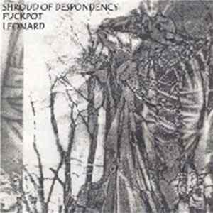 Shroud Of Despondency / Fuckpot / Leonard - Shroud Of Despondency / Fuckpot / Leonard FLAC