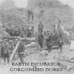 Earth Incubator Vs. Gorgonized Dorks - Earth Incubator Vs. Gorgonized Dorks FLAC