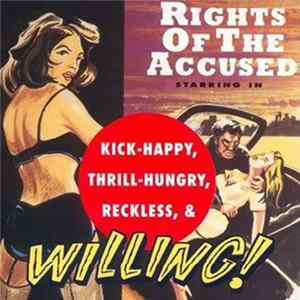 Rights Of The Accused - Kick-Happy, Thrill-Hungry, Reckless, & Willing! FLAC