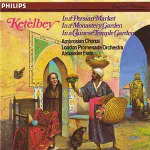 Ketèlbey – Ambrosian Chorus, London Promenade Orchestra, Alexander Faris - In A Persian Market / In A Monastery Garden / In A Chinese Temple Garden FLAC