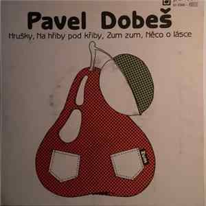 Pavel Dobeš - Hrušky / Na Hřiby Pod Křiby / Zum Zum / Něco O Lásce FLAC