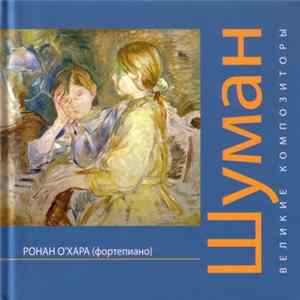 Роберт Шуман - Великие Композиторы. Том 17 FLAC