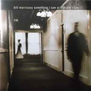 Bill Morrissey - Something I Saw Or Thought I Saw FLAC