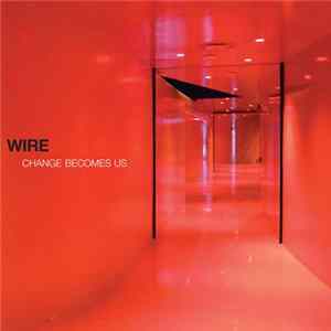 Wire - Change Becomes Us FLAC