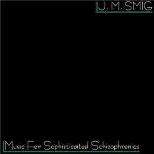 J.M. Smig - Music For Sophisticated Schizophrenics FLAC