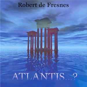 Robert De Fresnes - Atlantis...? FLAC