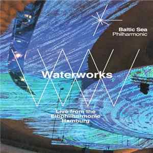Baltic Sea Philharmonic, Kristjan Järvi - Waterworks. Live From The Elbphilharmonie Hamburg FLAC