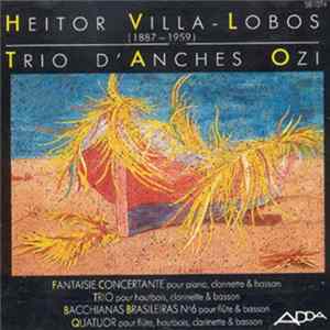 Heitor Villa-Lobos - Trio D'Anches Ozi - Fantaisie Concertante Pour Piano, Clarinette & Basson - Trio Pour Hautbois, Clarinette & Basson - Bacchianas Brasileiras N° 6 Pour Flûte & Basson - Quatuor Pour Flûte, Hautbois, Clarinette & Basson FLAC