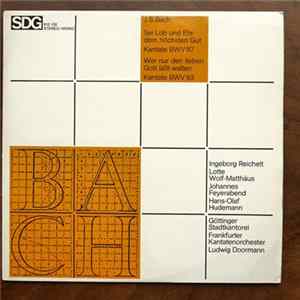 J.S. Bach - Ingeborg Reichelt, Lotte Wolf-Matthäus, Johannes Feyerabend, Hans-Olaf Hudemann, Göttinger Stadtkantorei, Frankfurter Kantatenorchester, Ludwig Doormann - Sei Lob Und Ehr Dem Höchsten Gut Kantate BWV 117 / Wer Nur Den Lieben Gott Läßt Walten K FLAC