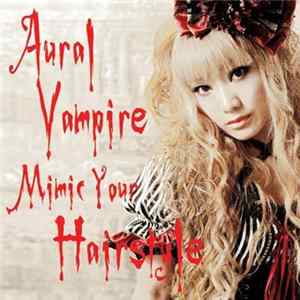 Aural Vampire - Mimic Your Hairstyle FLAC
