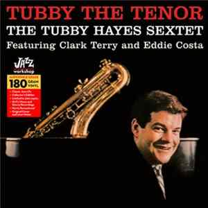 The Tubby Hayes Sextet Featuring Clark Terry And Eddie Costa - Tubby The Tenor FLAC