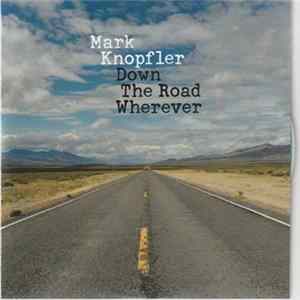 Mark Knopfler - Down The Road Wherever FLAC