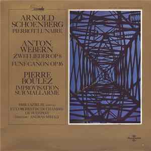 Arnold Schoenberg / Anton Webern / Pierre Boulez - Erika Sziklay , Soprano Et L'Orchestre De Chambre De Budapest , Direction: Andras Mihaly - Pierrot Lunaire / Zwei Lieder Op 8 / Fünf Canon Op 16 / Improvisation Sur Mallarmé FLAC