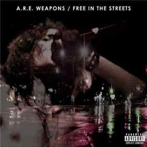 A.R.E. Weapons - Free In The Streets FLAC