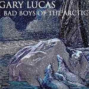 Gary Lucas - Bad Boys Of The Arctic FLAC