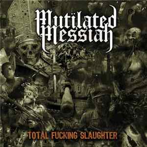 Mutilated Messiah - Total Fucking Slaughter FLAC