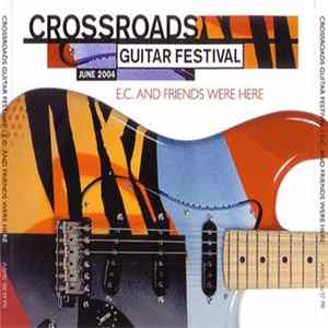 Various - Crossroads Guitar Festival E.C. And Friends Were Here FLAC