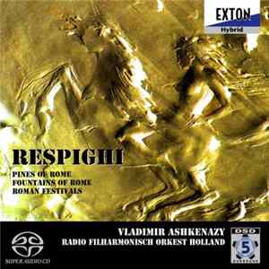 Ottorino Respighi, Vladimir Ashkenazy, Radio Filharmonisch Orkest - Symphonic Poems "Pines Of Rome", "Fountains Of Rome", "Roman Festivals" FLAC