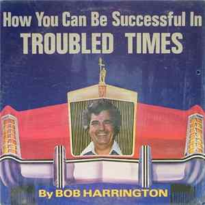 Bob Harrington - How You Can Be Successful In Troubled Times FLAC