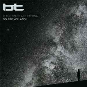 BT - If The Stars Are Eternal So Are You And I FLAC
