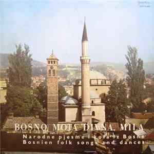 Various - Bosno Moja Divna, Mila (Narodne Pjesme I Kola Iz Bosne = Bosnian Folk Songs And Dances) FLAC