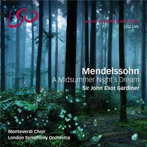 Mendelssohn, John Eliot Gardiner, London Symphony Orchestra, Monteverdi Choir - A Midsummer Night’s Dream FLAC