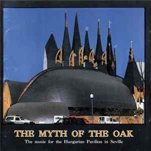 Ferenc Kiss - The Myth Of The Oak • A Magyartölgy Mítoszai • Los Mitos Del Roble Hungaro - The Music For The Hungarian Pavilion In Seville FLAC