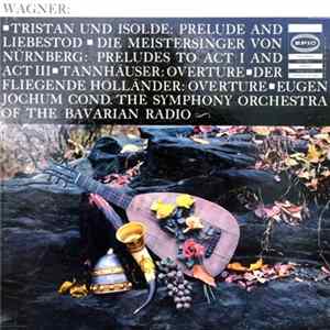 Wagner, Eugen Jochum, Symphony Orchestra Of Bavarian Radio - Wagner: Tristan Und Isolde / Prelude And Liebestrod / Other Overtures FLAC