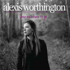 Alexis Worthington - Show Me Where To Go FLAC