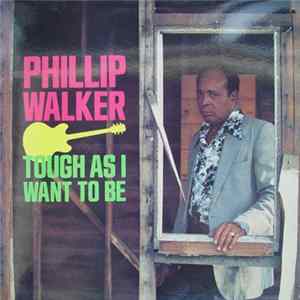 Phillip Walker - Tough As I Want To Be FLAC