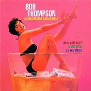 Bob Thompson, His Chorus And Orchestra - Just For Kicks/MMM Nice/On The Rocks FLAC