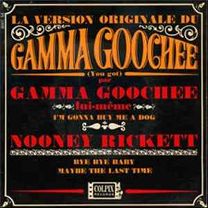 Gamma Goochee Lui-Même / Nooney Rickett - La Version Originale Du Gamma Goochee (You Got) / Bye Bye Baby FLAC