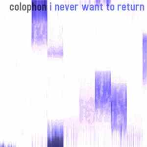 Colophon - I Never Want To Return FLAC