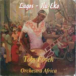 Toby Foyeh & Orchestra Africa - Lagos - Ilu Eko FLAC