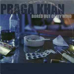 Praga Khan - Bored Out Of My Mind FLAC