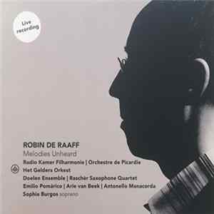 Robin de Raaff - Radio Kamer Filharmonie, Orchestre De Picardie, Het Gelders Orkest, Doelen Ensemble, Rascher Saxophone Quartet, Emilio Pomárico, Arie Van Beek, Antonello Manacorda, Sophia Burgos - Melodies Unheard FLAC