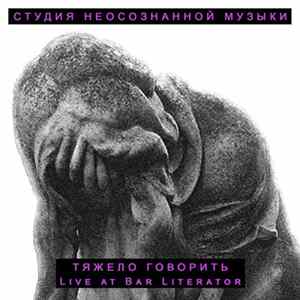 Студия Неосознанной Музыки - Тяжело говорить: Live at Bar Literator FLAC