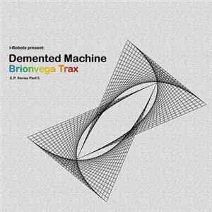 I-Robots Present: Demented Machine - Brionvega Trax - E.P. Series Part 5 FLAC