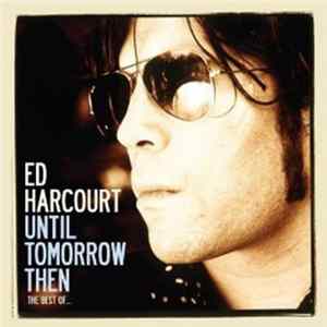 Ed Harcourt - Until Tomorrow Then (The Best Of ...) FLAC