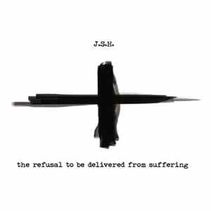 J.S.H. - The Refusal To Be Delivered From Suffering FLAC