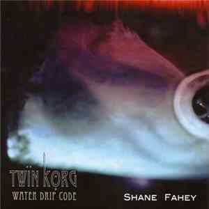 Shane Fahey - Twin Korg - Water Drip Code FLAC