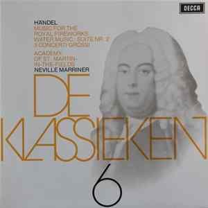 Georg Friedrich Händel - Academy Of St. Martin-in-the-Fields, Neville Marriner - De Klassieken 6 - Händel : Music For The Royal Fireworks, 2de Suite Uit Water Music, 3 Concerti Grossi FLAC