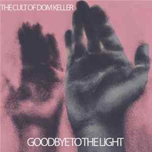 The Cult Of Dom Keller - Goodbye To The Light FLAC
