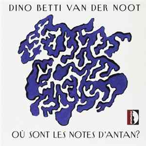 Dino Betti Van Der Noot - Où Sont Les Notes D'Antan ? FLAC