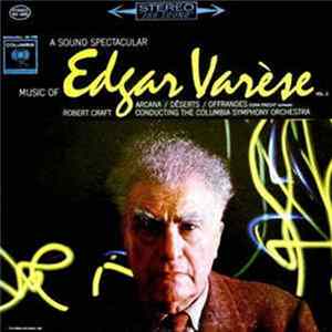Edgar Varèse / Robert Craft - A Sound Spectacular. Music Of Edgar Varèse Vol. 2: Arcana ‧ Déserts ‧ Offrandes FLAC