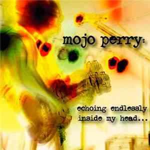 Mojo Perry - Echoing Endlessly Inside My Head FLAC